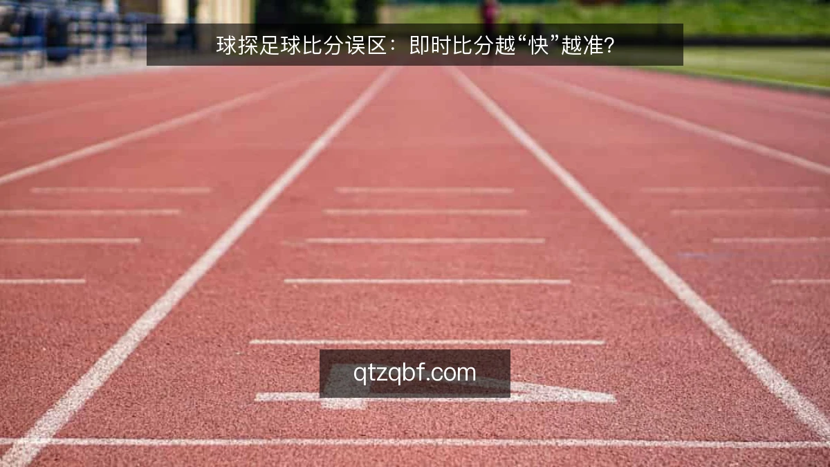 球探足球比分误区：即时比分越“快”越准？