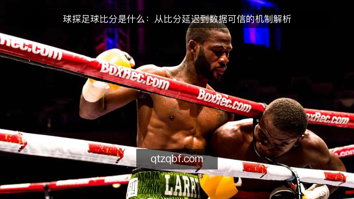 球探足球比分是什么:从比分延迟到数据可信的机制解析