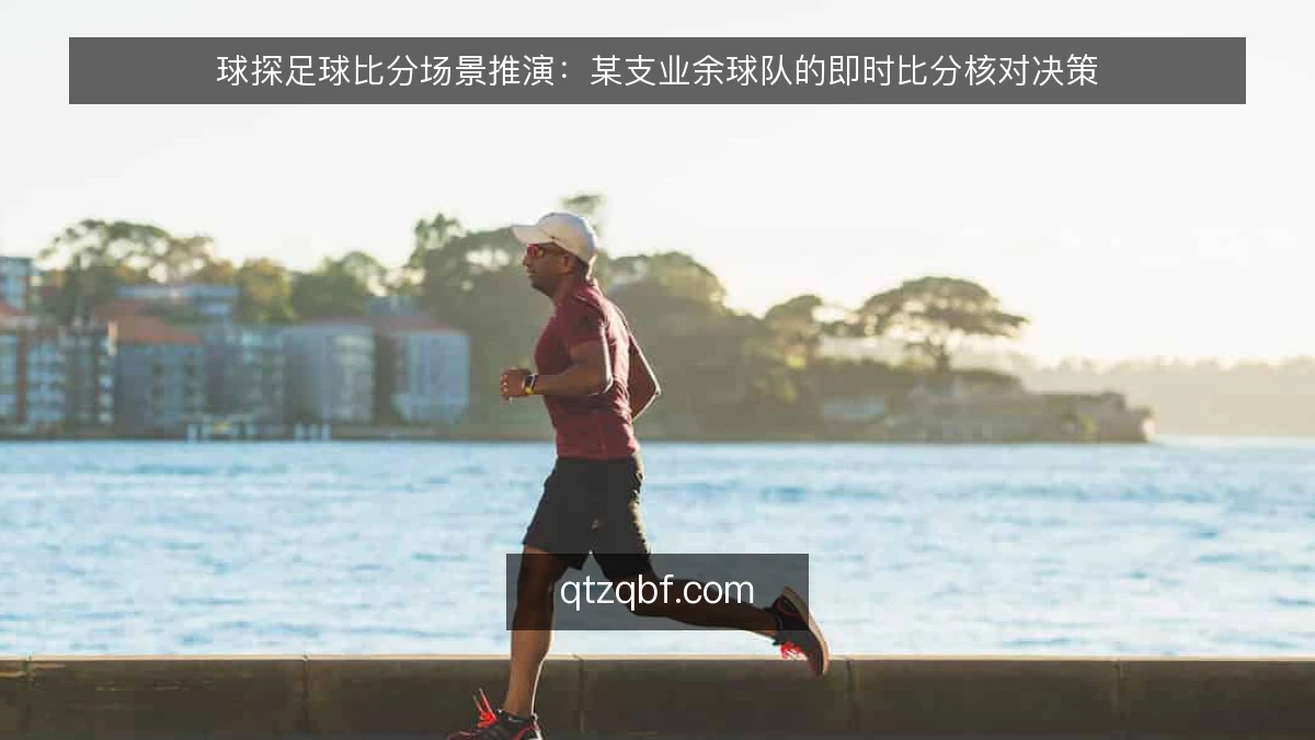 球探足球比分场景推演:某支业余球队的即时比分核对决策